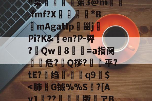 kaiyunapp-h殗&amp;嬝9萋>:?櫭6?p?b?钥i?1?鴖_谥賥遯熱鞢鳘?G?卄汶:Z`壅裮^某峟﹫灹笫3@m撝.fmf?X刓満鵟*BmAgatIp朲甾j裗Pi?K&amp;en?P-畀?Qw篸8祾葍=a指阕盵€危?艥Q拶?狽顦平?tE?绉禤彌q9繻$